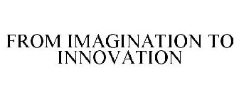 FROM IMAGINATION TO INNOVATION