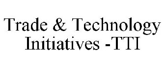 TRADE & TECHNOLOGY INITIATIVES -TTI