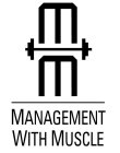 M M MANAGEMENT WITH MUSCLE