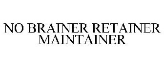 NO BRAINER RETAINER MAINTAINER