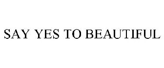 SAY YES TO BEAUTIFUL