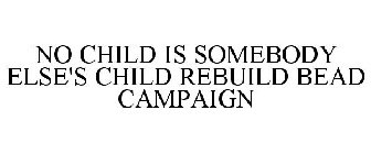 NO CHILD IS SOMEBODY ELSE'S CHILD REBUILD BEAD CAMPAIGN
