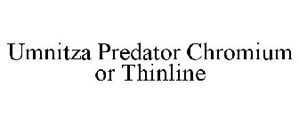 UMNITZA PREDATOR CHROMIUM OR THINLINE