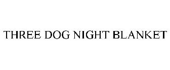 THREE DOG NIGHT BLANKET