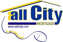 AALL CITY MORTGAGE WWW.AALLCITY.COM IT'S AALL ABOUT YOU!