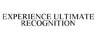 EXPERIENCE ULTIMATE RECOGNITION