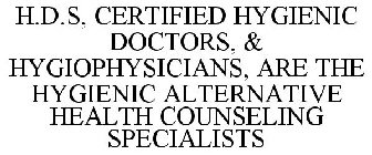 H.D.S, CERTIFIED HYGIENIC DOCTORS, & HYGIOPHYSICIANS, ARE THE HYGIENIC ALTERNATIVE HEALTH COUNSELING SPECIALISTS