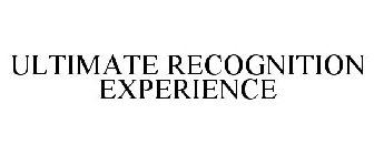 ULTIMATE RECOGNITION EXPERIENCE