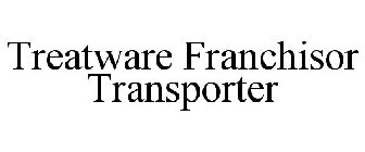 TREATWARE FRANCHISOR TRANSPORTER