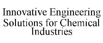 INNOVATIVE ENGINEERING SOLUTIONS FOR CHEMICAL INDUSTRIES