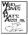 WHO REALLY GIVES A RAT'S ASS!