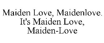 MAIDEN LOVE, MAIDENLOVE, IT'S MAIDEN LOVE, MAIDEN-LOVE