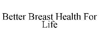 BETTER BREAST HEALTH FOR LIFE