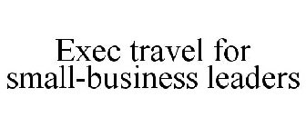 EXEC TRAVEL FOR SMALL-BUSINESS LEADERS