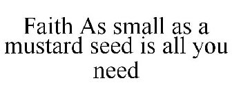 FAITH AS SMALL AS A MUSTARD SEED IS ALL YOU NEED
