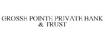 GROSSE POINTE PRIVATE BANK & TRUST