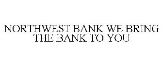 NORTHWEST BANK WE BRING THE BANK TO YOU