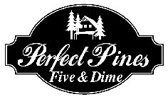PERFECT PINES FIVE & DIME