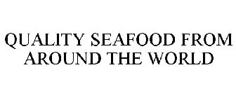 QUALITY SEAFOOD FROM AROUND THE WORLD