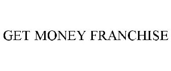 GET MONEY FRANCHISE