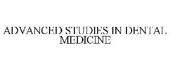 ADVANCED STUDIES IN DENTAL MEDICINE