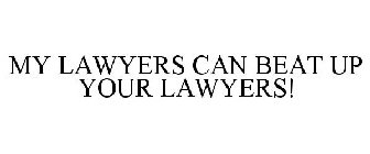 MY LAWYERS CAN BEAT UP YOUR LAWYERS!