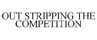 OUT STRIPPING THE COMPETITION