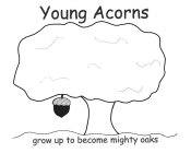 YOUNG ACORNS GROW UP TO BECOME MIGHTY OAKS
