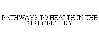 PATHWAYS TO HEALTH IN THE 21ST CENTURY