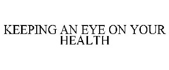KEEPING AN EYE ON YOUR HEALTH