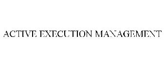 ACTIVE EXECUTION MANAGEMENT