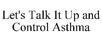 LET'S TALK IT UP AND CONTROL ASTHMA