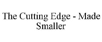 THE CUTTING EDGE - MADE SMALLER