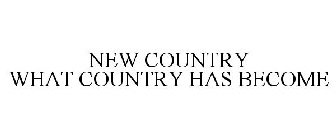 NEW COUNTRY WHAT COUNTRY HAS BECOME