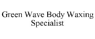 GREEN WAVE BODY WAXING SPECIALIST