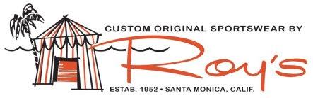 CUSTOM ORIGINAL SPORTSWEAR BY ROY'S ESTAB. 1952 - SANTA MONICA, CALIF.