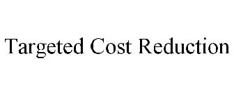 TARGETED COST REDUCTION