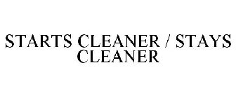 STARTS CLEANER / STAYS CLEANER