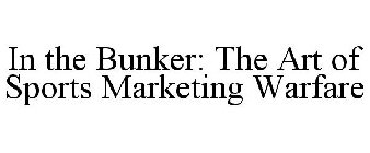 IN THE BUNKER: THE ART OF SPORTS MARKETING WARFARE