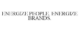 ENERGIZE PEOPLE. ENERGIZE BRANDS.