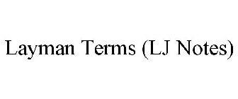 LAYMAN TERMS (LJ NOTES)