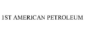 1ST AMERICAN PETROLEUM