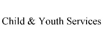 CHILD & YOUTH SERVICES