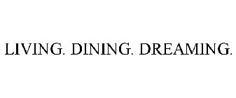 LIVING. DINING. DREAMING.