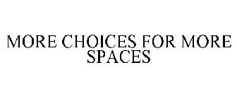 MORE CHOICES FOR MORE SPACES