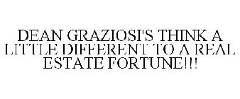 DEAN GRAZIOSI'S THINK A LITTLE DIFFERENT TO A REAL ESTATE FORTUNE!!!