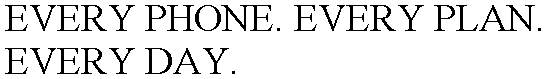 EVERY PHONE. EVERY PLAN. EVERY DAY.