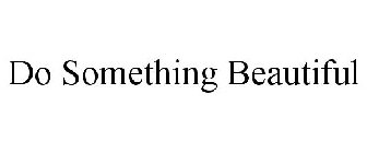 DO SOMETHING BEAUTIFUL