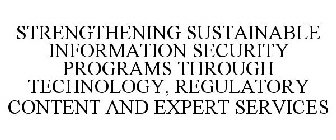 STRENGTHENING SUSTAINABLE INFORMATION SECURITY PROGRAMS THROUGH TECHNOLOGY, REGULATORY CONTENT AND EXPERT SERVICES
