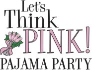 LET'S THINK PINK! PAJAMA PARTY